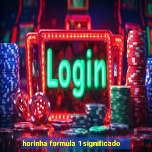 horinha formula 1 significado